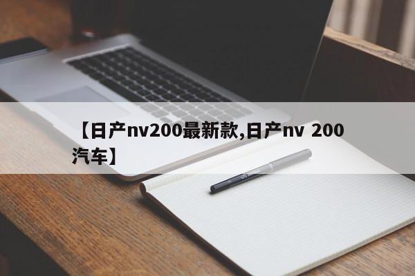 【日产nv200最新款,日产nv 200汽车】