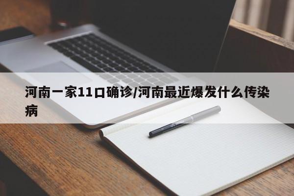 河南一家11口确诊/河南最近爆发什么传染病