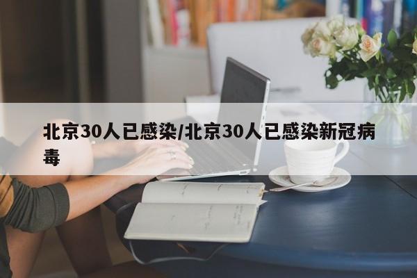 北京30人已感染/北京30人已感染新冠病毒