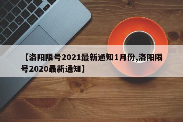【洛阳限号2021最新通知1月份,洛阳限号2020最新通知】