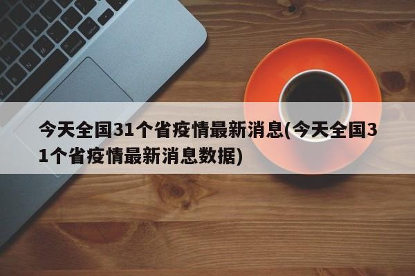 今天全国31个省疫情最新消息(今天全国31个省疫情最新消息数据)