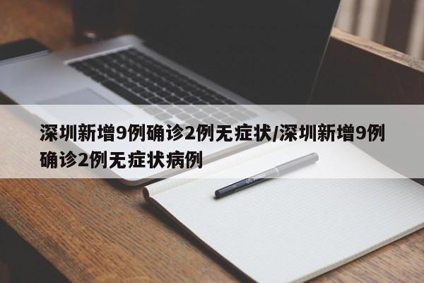 深圳新增9例确诊2例无症状/深圳新增9例确诊2例无症状病例