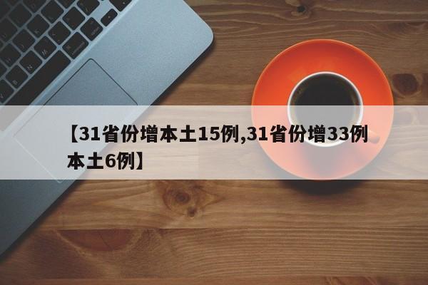 【31省份增本土15例,31省份增33例 本土6例】