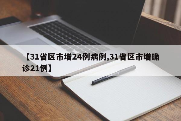 【31省区市增24例病例,31省区市增确诊21例】