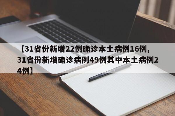 【31省份新增22例确诊本土病例16例,31省份新增确诊病例49例其中本土病例24例】