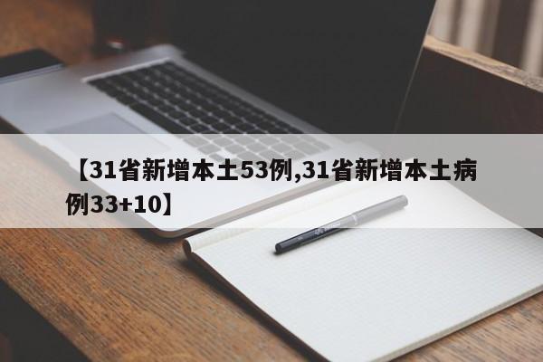 【31省新增本土53例,31省新增本土病例33+10】