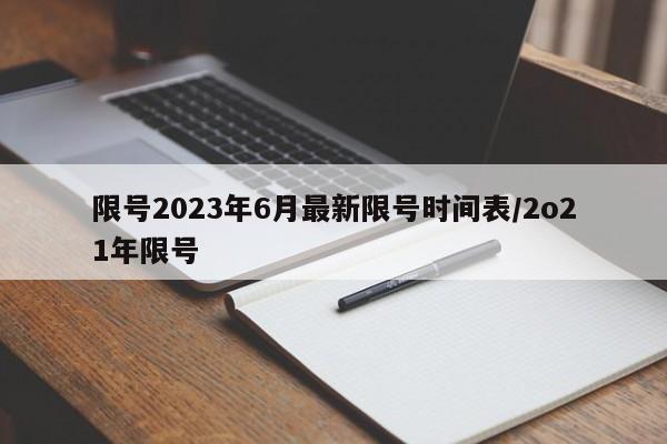 限号2023年6月最新限号时间表/2o21年限号