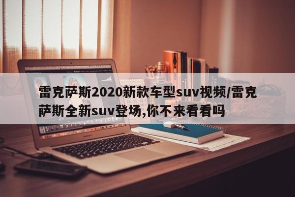 雷克萨斯2020新款车型suv视频/雷克萨斯全新suv登场,你不来看看吗