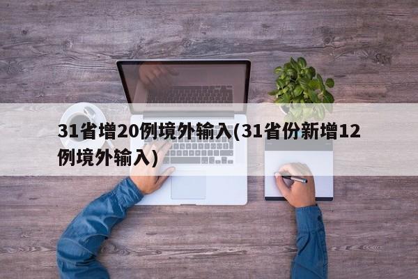 31省增20例境外输入(31省份新增12例境外输入)