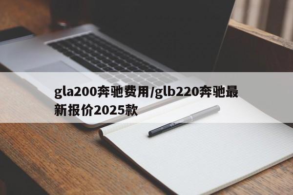gla200奔驰费用/glb220奔驰最新报价2025款