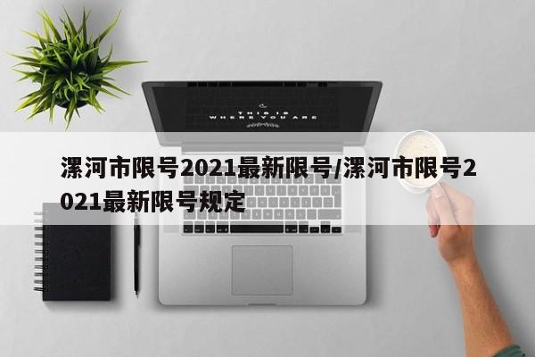 漯河市限号2021最新限号/漯河市限号2021最新限号规定