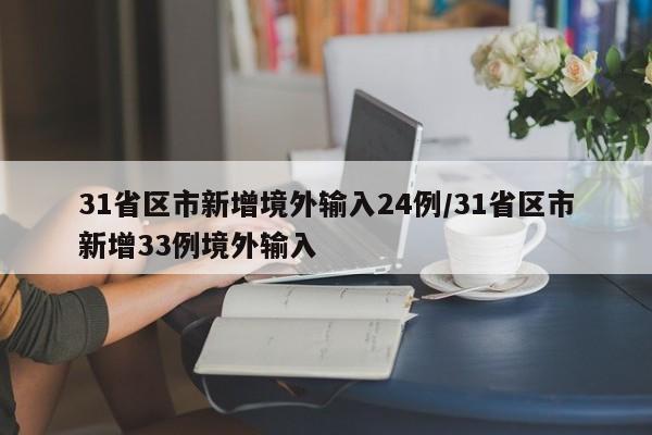 31省区市新增境外输入24例/31省区市新增33例境外输入