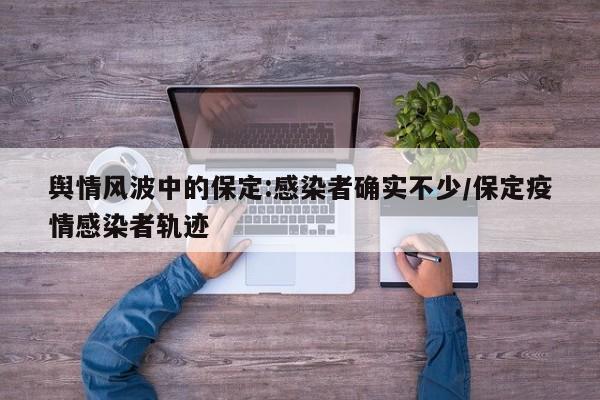 舆情风波中的保定:感染者确实不少/保定疫情感染者轨迹