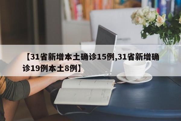 【31省新增本土确诊15例,31省新增确诊19例本土8例】