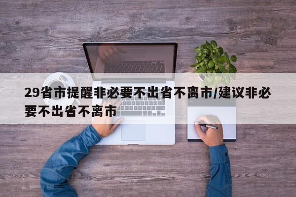 29省市提醒非必要不出省不离市/建议非必要不出省不离市
