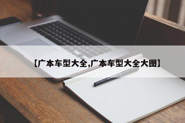 【广本车型大全,广本车型大全大图】