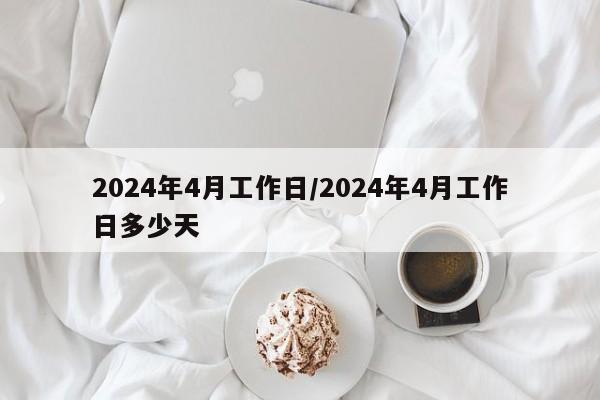 2024年4月工作日/2024年4月工作日多少天