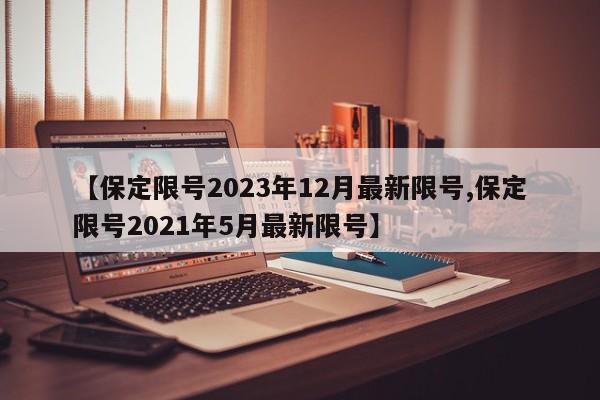 【保定限号2023年12月最新限号,保定限号2021年5月最新限号】