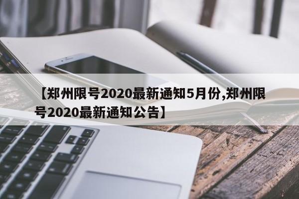 【郑州限号2020最新通知5月份,郑州限号2020最新通知公告】