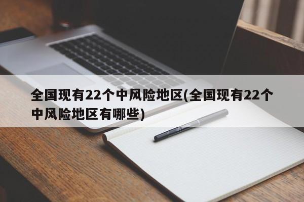 全国现有22个中风险地区(全国现有22个中风险地区有哪些)