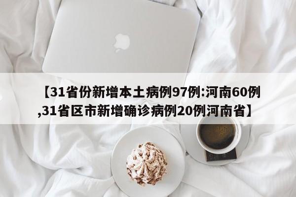 【31省份新增本土病例97例:河南60例,31省区市新增确诊病例20例河南省】