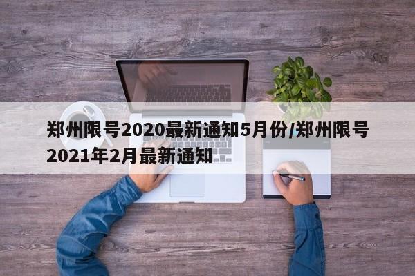 郑州限号2020最新通知5月份/郑州限号2021年2月最新通知