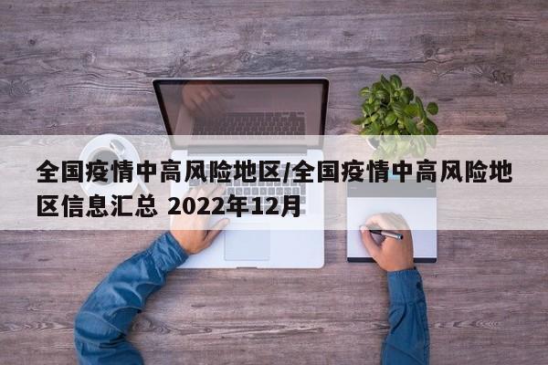 全国疫情中高风险地区/全国疫情中高风险地区信息汇总 2022年12月
