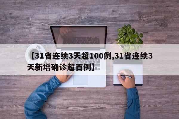 【31省连续3天超100例,31省连续3天新增确诊超百例】