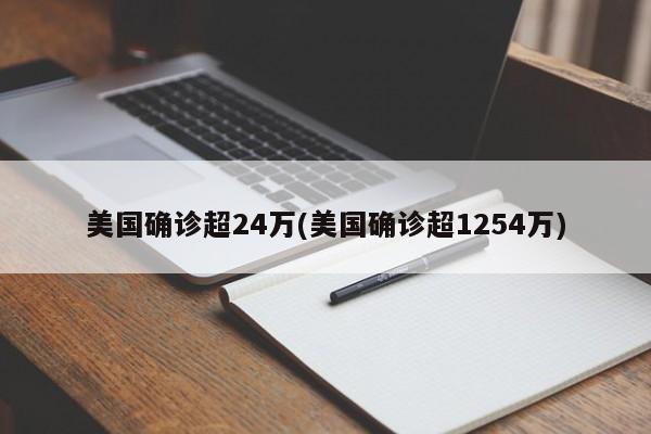 美国确诊超24万(美国确诊超1254万)