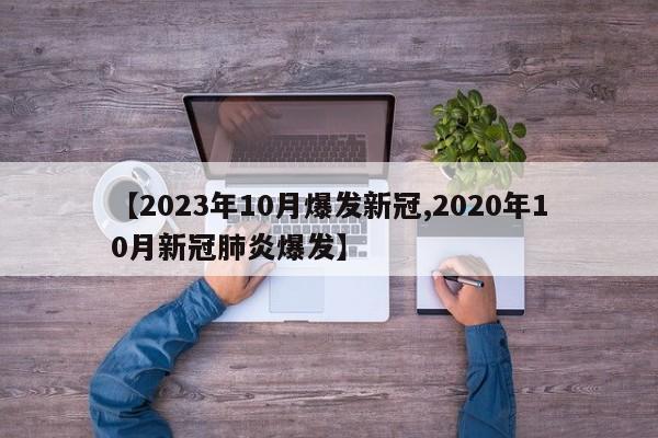 【2023年10月爆发新冠,2020年10月新冠肺炎爆发】