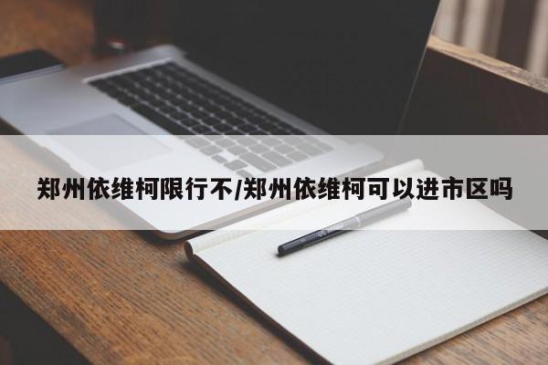 郑州依维柯限行不/郑州依维柯可以进市区吗