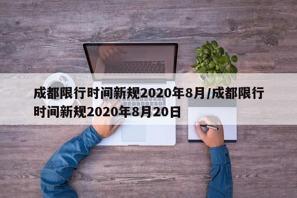 成都限行时间新规2020年8月/成都限行时间新规2020年8月20日