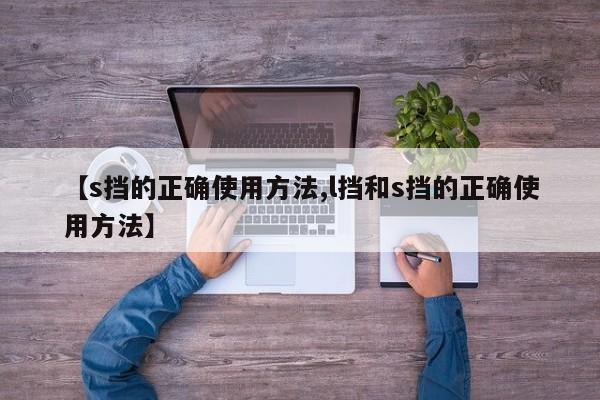 【s挡的正确使用方法,l挡和s挡的正确使用方法】