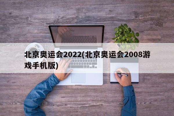 北京奥运会2022(北京奥运会2008游戏手机版)