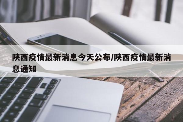 陕西疫情最新消息今天公布/陕西疫情最新消息通知