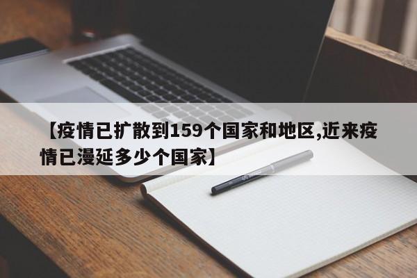 【疫情已扩散到159个国家和地区,近来疫情已漫延多少个国家】
