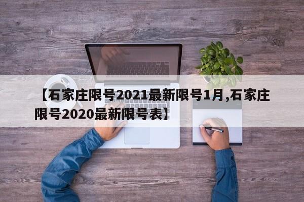 【石家庄限号2021最新限号1月,石家庄限号2020最新限号表】