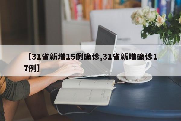 【31省新增15例确诊,31省新增确诊17例】