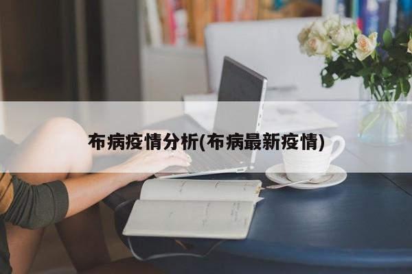 布病疫情分析(布病最新疫情)