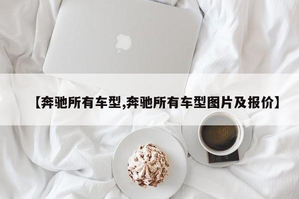 【奔驰所有车型,奔驰所有车型图片及报价】