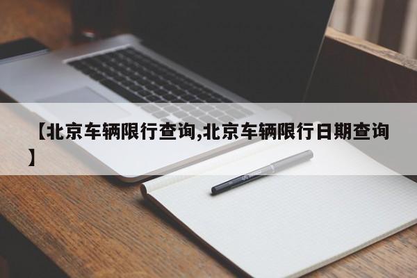 【北京车辆限行查询,北京车辆限行日期查询】