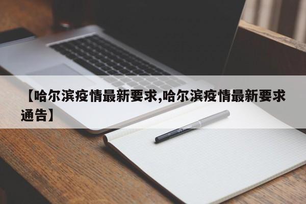 【哈尔滨疫情最新要求,哈尔滨疫情最新要求通告】
