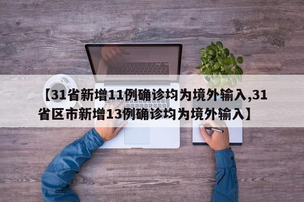 【31省新增11例确诊均为境外输入,31省区市新增13例确诊均为境外输入】