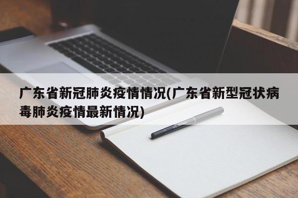 广东省新冠肺炎疫情情况(广东省新型冠状病毒肺炎疫情最新情况)