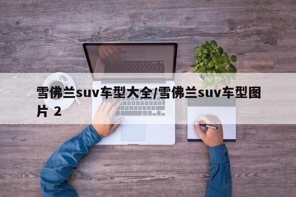 雪佛兰suv车型大全/雪佛兰suv车型图片 2