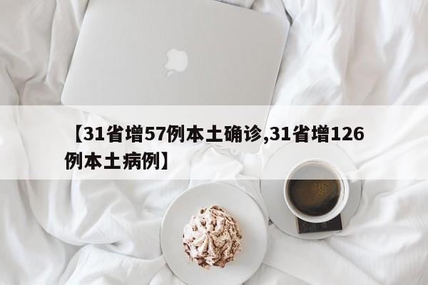 【31省增57例本土确诊,31省增126例本土病例】