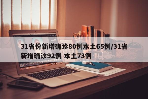 31省份新增确诊80例本土65例/31省新增确诊92例 本土73例