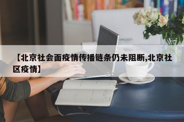 【北京社会面疫情传播链条仍未阻断,北京社区疫情】
