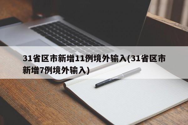 31省区市新增11例境外输入(31省区市新增7例境外输入)