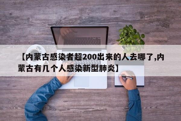 【内蒙古感染者超200出来的人去哪了,内蒙古有几个人感染新型肺炎】